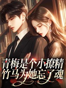 青梅是个小撩精，竹马为她忘了魂