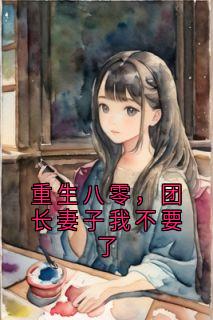 重生八零，团长妻子我不要了