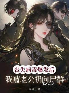 丧尸病毒爆发后,我被老公扔向尸群