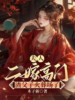 夫人二嫁高门，渣父子火葬场了