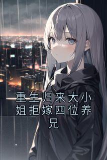 重生归来大小姐拒嫁四位养兄