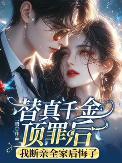 替真千金顶罪后，我断亲全家后悔了