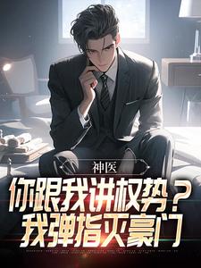 神医：你跟我讲权势？我弹指灭豪门