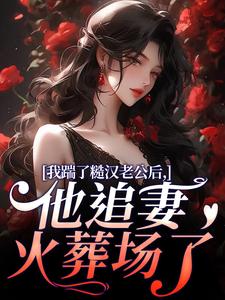 我踹了糙汉老公后，他追妻火葬场了