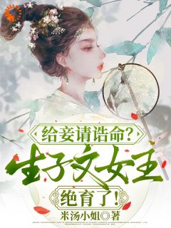 给妾请诰命?生子文女主绝育了!