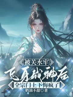被关水牢飞身成神后，全宗门上下悔疯了
