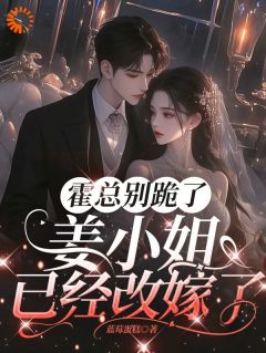 霍总别跪了，姜小姐已经改嫁了