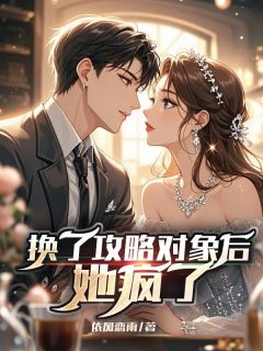 换了攻略对象后，她疯了