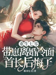 重生七零，带崽离婚冷面首长后悔了