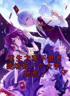 重生之我不跟老婆填报一个大学，她慌了