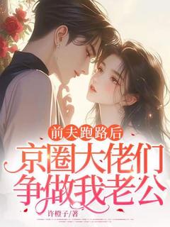 前夫跑路后京圈大佬们争做我老公
