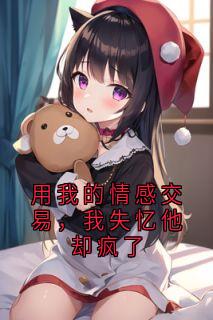 用我的情感交易，我失忆他却疯了