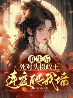 重生后，死对头摄政王连夜爬我墙