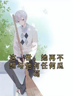 这一世，她再不想与他有任何瓜葛