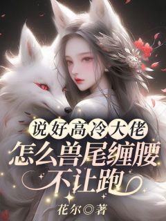 说好高冷大佬，怎么兽尾缠腰不让跑！