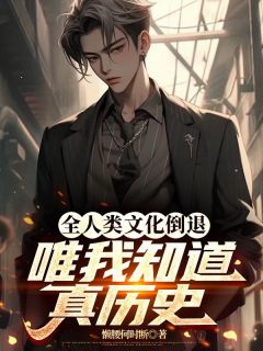 全人类文化倒退，唯我知道真历史