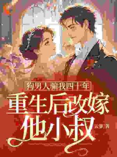 狗男人骗我四十年，重生后改嫁他小叔