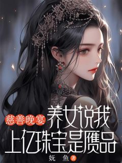慈善晚宴，养女说我上亿珠宝是赝品