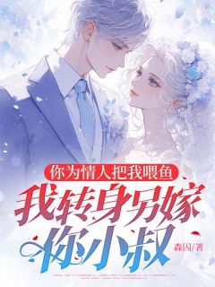 你为情人把我喂鱼，我转身另嫁你小叔
