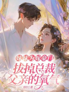 妹妹为嫁豪门，拔掉总裁父亲的氧气