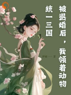 被退婚后，领着动物统一三国