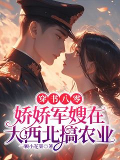 穿书八零，娇娇军嫂在大西北搞农业
