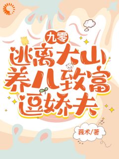 九零,逃离大山,养儿致富逗娇夫