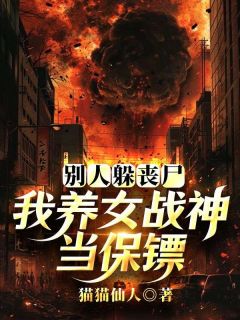 别人躲丧尸，我养女战神当保镖