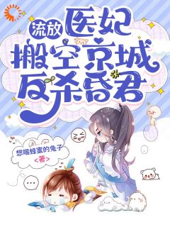 流放，医妃搬空京城反杀昏君