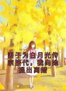 妻子为白月光传宗接代，我向她提出离婚