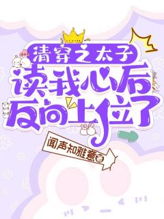 清穿之太子读我心后反向上位了