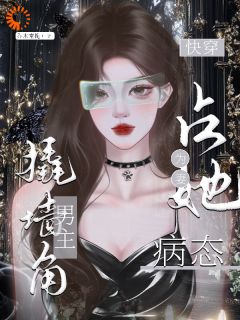 快穿：占她为妻，病态男主撬墙角