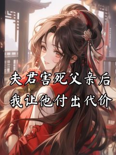 夫君害死父亲后，我让他付出代价