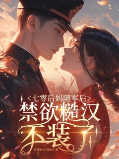 七零后妈随军后，禁欲糙汉不装了