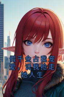 假千金占我宠爱，说我抢走她人生