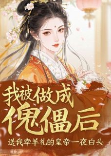 我被做成傀儡后，送我牵羊礼的皇帝一夜白头