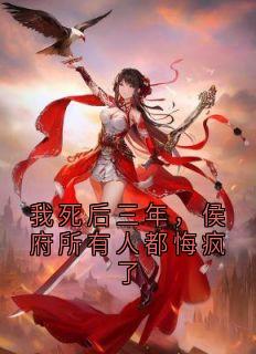 我死后三年，侯府所有人都悔疯了