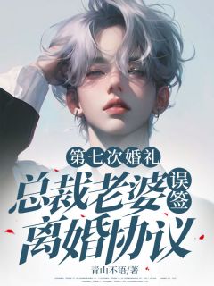 第七次婚礼，总裁老婆误签离婚协议