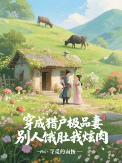 穿成猎户极品妻，别人饿肚我炫肉