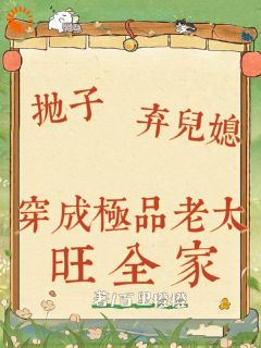 抛子卖儿媳，穿成极品老太旺全家