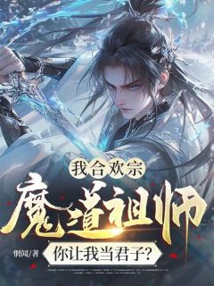 我合欢宗魔道祖师，你让我当君子？