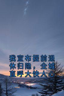 我宣布提前退休归隐，全城直呼大快人心