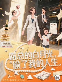 霸总的白月光，偷了我的人生