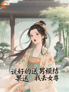 说好送男模，结果送我去女尊？