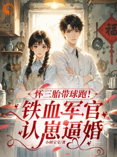 怀三胎带球跑！铁血军官认崽逼婚