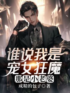 谁说我是宠女狂魔，那是小老婆