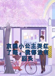 京圈小公主哭红了眼，我都没有回头