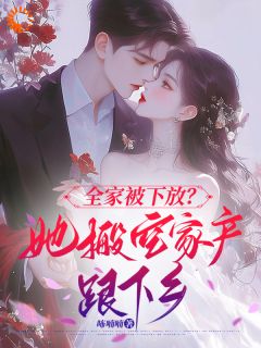 全家被下放，她搬空家产跟下乡