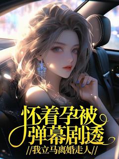 怀着孕被弹幕剧透，我立马离婚走人