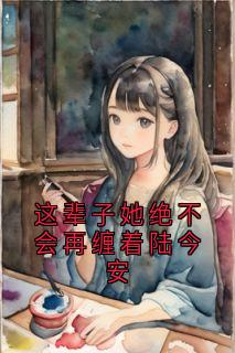 这辈子她绝不会再缠着陆今安